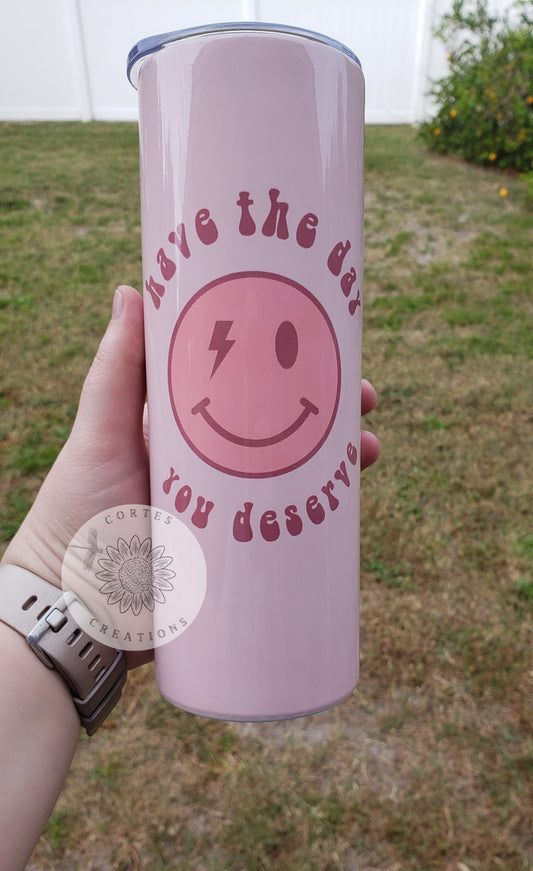 Have the day you deserve 20oz Tumbler